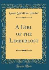 A Girl of the Limberlost (Classic Reprint)