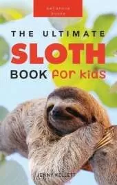 Sloths The Ultimate Sloth Book for Kids: Sloth Facts, 100+ Photos, Two-Toed & Three-Toed Sloths, Rainforest Life & Conservation Quiz