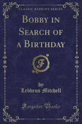 Bobby in Search of a Birthday (Classic Reprint)