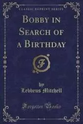 Bobby in Search of a Birthday (Classic Reprint)