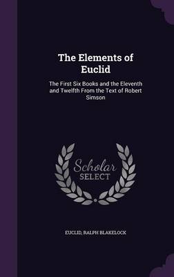 The Elements of Euclid: The First Six Books and the Eleventh and Twelfth from the Text of Robert Simson