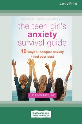 The Teen Girl's Anxiety Survival Guide: Ten Ways to Conquer Anxiety and Feel Your Best (Large Print 16 Pt Edition)