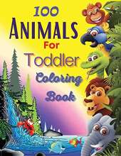100 Animals For Toddler Coloring Book: Easy and Fun Educational Coloring Pages of Animals for Little Kids Age 2-4, 4-8, Boys, Girls, Preschool and Kindergarten
