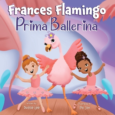 Frances Flamingo: Prima Ballerina: A Children's Picture Book About Dance, Friendship, and Kindness for Kids Ages 4-8
