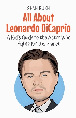 All About Leonardo DiCaprio: A Kid's Guide to the Actor Who Fights for the Planet