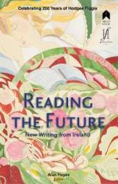 Reading the Future: New Writing from Ireland Celebrating 250 Years of Hodges Figgis