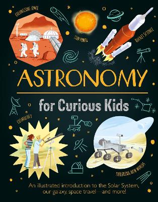 Astronomy for Curious Kids: An Illustrated Introduction to the Solar System, Our Galaxy, Space Travel—and More!