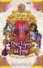 Ever After High: Once Upon A Time: A Short Story Collection