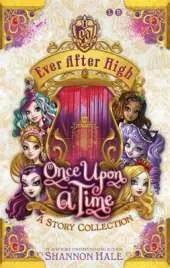 Ever After High: Once Upon A Time: A Short Story Collection