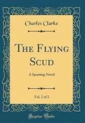 The Flying Scud, Vol. 2 of 2: A Sporting Novel (Classic Reprint)
