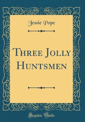 Three Jolly Huntsmen (Classic Reprint)
