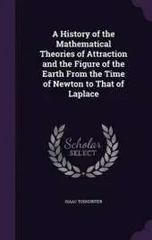 A History of the Mathematical Theories of Attraction and the Figure of the Earth from the Time of Newton to That of Laplace