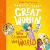 Fantastically Great Women Who Changed The World: Celebrating 10 years of the inspiring classic – with new bonus content!