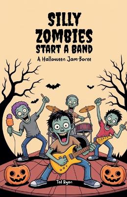 Silly Zombies Start a Band: A Halloween Jam-Boree