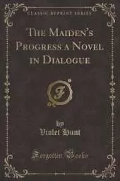 The Maiden's Progress a Novel in Dialogue (Classic Reprint)