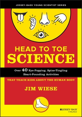 Head to Toe Science: Over 40 Eye-Popping, Spine-Tingling, Heart-Pounding Activities That Teach Kids about the Human Body