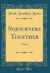 Sojourners Together: A Story (Classic Reprint)