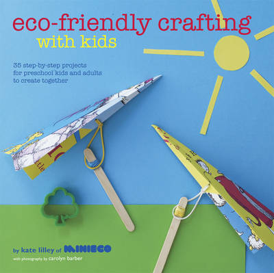 Eco-Friendly Crafting with Kids: 35 Step-by-Step Projects for Preschool Kids and Adults to Create Together