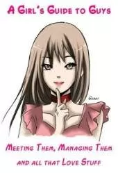 A Girls Guide to Guys: Meeting Them, Managing Them and All That Love Stuff