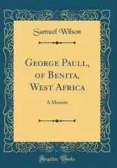 George Paull, of Benita, West Africa: A Memoir (Classic Reprint)