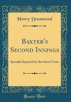 Baxter's Second Innings: Specially Reported for the School Team (Classic Reprint)