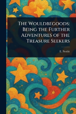 The Wouldbegoods: Being the Further Adventures of the Treasure Seekers