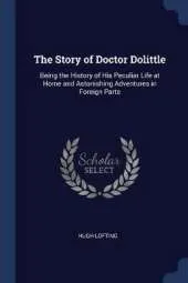 The Story of Doctor Dolittle: Being the History of His Peculiar Life at Home and Astonishing Adventures in Foreign Parts