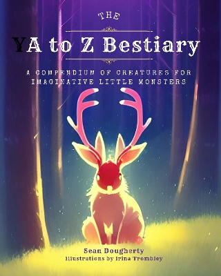 The A to Z Bestiary: A Compendium of Creatures for Little Monsters