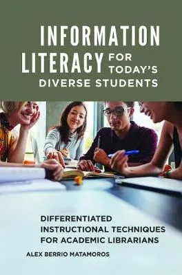 Information Literacy for Today's Diverse Students: Differentiated Instructional Techniques for Academic Librarians