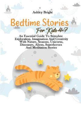 Bedtime Stories For Kids 4-7: An Essential Guide To Stimulate Exploration, Imagination And Creativity With Nature, Seasons, Unicorns, Dinosaurs, Aliens, Superheroes And Meditation Stories