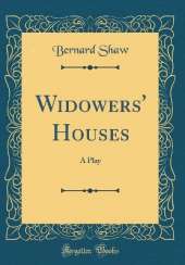 Widowers' Houses: A Play (Classic Reprint)