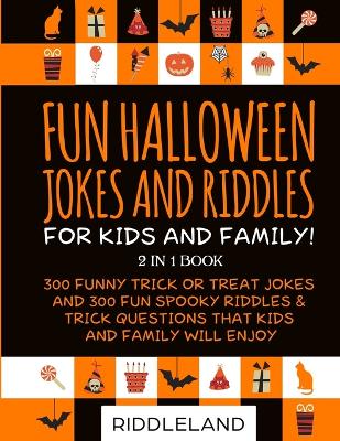 Fun Halloween Jokes and Riddles for Kids and Family: 300 Trick or Treat Jokes and 300 Spooky Riddles and Trick Questions That Kids and Family Will Enjoy - Ages 5-7 7-9 9-12