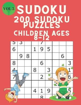 Sudoku 200 Sudoku Puzzles Children Ages 8-12: Sudoku Puzzle Book for Kids with Solutions 9x9 - Improve your Child's Memory and Logic - Large Print Sudoku for Kids Vol 3