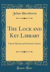 The Lock and Key Library: Classic Mystery and Detective Stories (Classic Reprint)