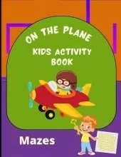 On the Plane Activity Book Mazes: Travel Mazes Activity Book for Kids
