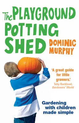 The Playground Potting Shed: Gardening with Children Made Simple