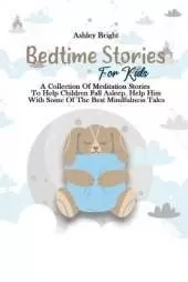 Bedtime Stories For Kids: A Collection Of Meditation Stories To Help Children Fall Asleep. Help Him With Some Of The Best Mindfulness Tales