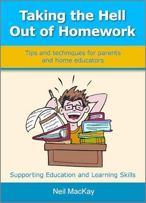 Taking the Hell Out of Homework: Tips and Techniques for Parents and Home Educators