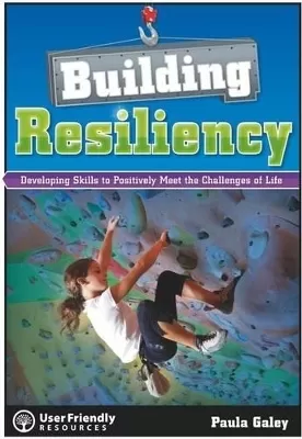 Building Resiliency: Developing Skills to Positively Meet the Challenges of Life