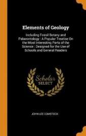 Elements of Geology: Including Fossil Botany and Palaeontology: A Popular Treatise on the Most Interesting Parts of the Science: Designed for the Use of Schools and General Readers