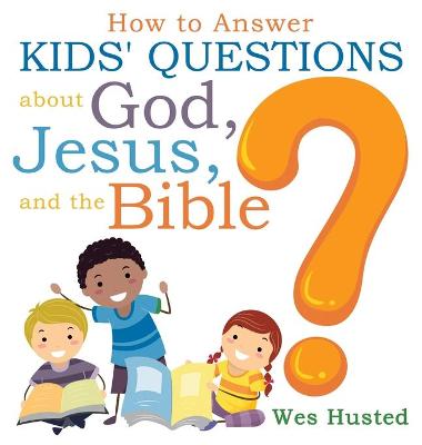 How to Answer Kids' Questions about God, Jesus, and the Bible