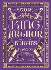 The Story of King Arthur and His Knights: The Story of King Arthur and His Knights (Collectible Editions)