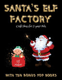 Craft Ideas for 5 year Olds (Santa's Elf Factory): Make your own elves by cutting and pasting the contents of this book. This book is designed to improve hand-eye coordination, develop fine and gross motor control, develop visuo-spatial skills, and to he