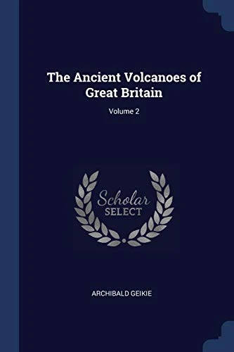 The Ancient Volcanoes of Great Britain; Volume 2