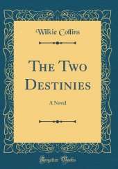 The Two Destinies: A Novel (Classic Reprint)