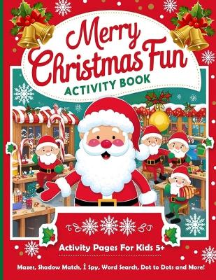 Merry Christmas Fun Activity Book: Activity Pages For kids 5+: Mazes, Shadow Match, I Spy, Word Search and More!