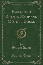 Fables and Rhymes Æsop and Mother Goose (Classic Reprint)