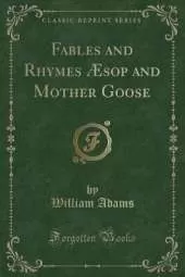 Fables and Rhymes Æsop and Mother Goose (Classic Reprint)