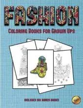 Coloring Books for Grown Ups (Fashion): This Book Has 36 Coloring Sheets That Can Be Used to Color In, Frame, And/Or Meditate Over: This Book Can Be Photocopied, Printed and Downloaded as a PDF