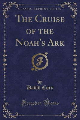 The Cruise of the Noah's Ark (Classic Reprint)